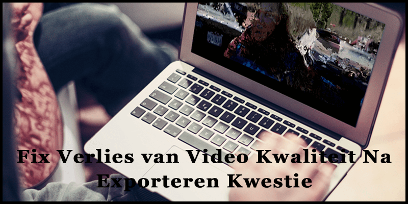 Fix Verlies van Video Kwaliteit Na Exporteren Kwestie